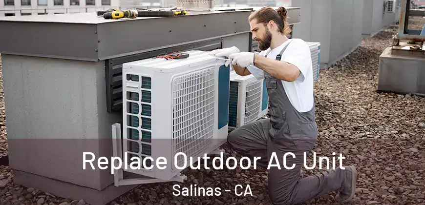  Replace Outdoor AC Unit Salinas - CA